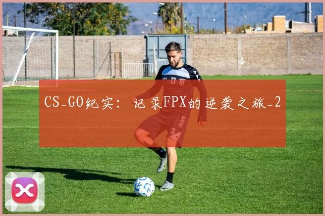 CS_GO纪实：记录FPX的逆袭之旅_2