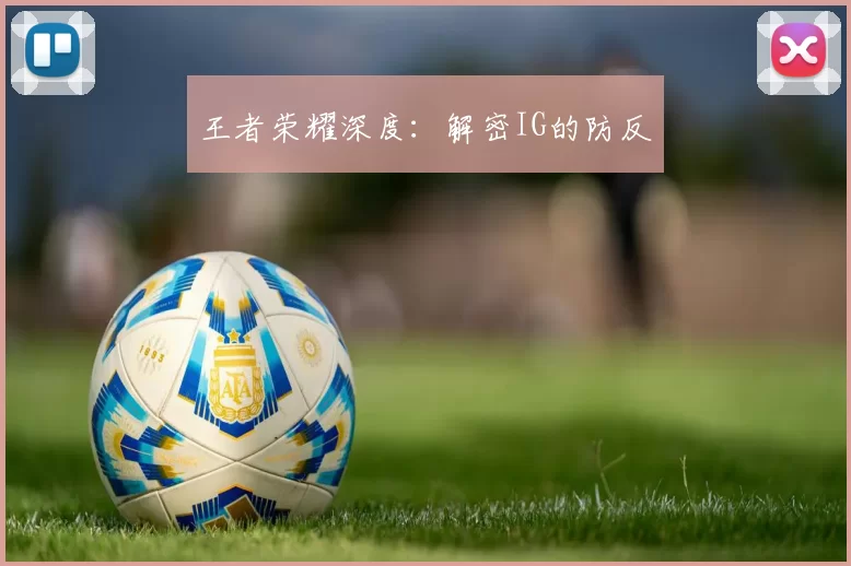 王者荣耀深度：解密IG的防反