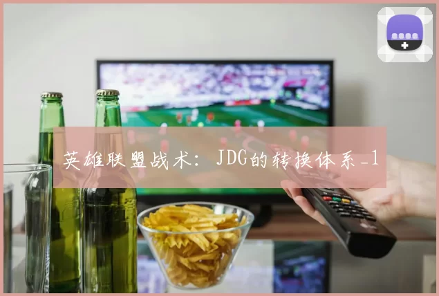 英雄联盟战术：JDG的转换体系_1
